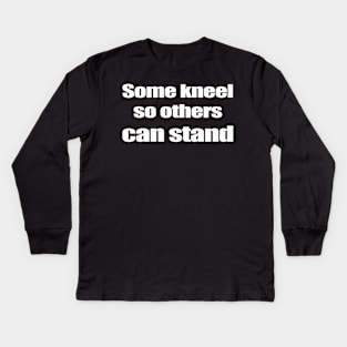 Some kneel so others can stand Kids Long Sleeve T-Shirt